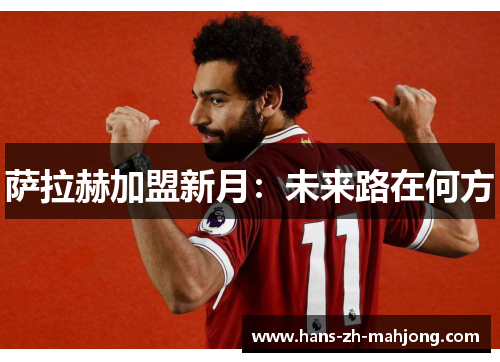 萨拉赫加盟新月：未来路在何方