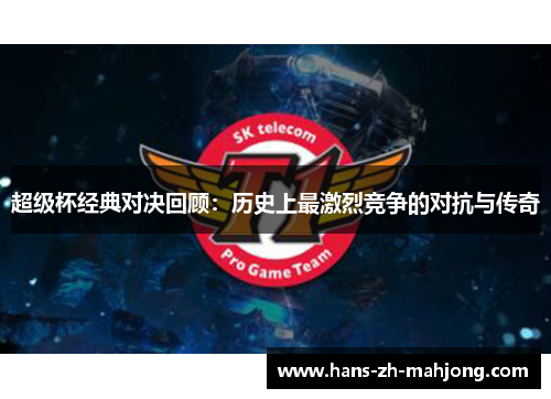 超级杯经典对决回顾:历史上最激烈竞争的对抗与传奇 超级杯经典对决回顾:历史上最激烈竞争的对抗与传奇