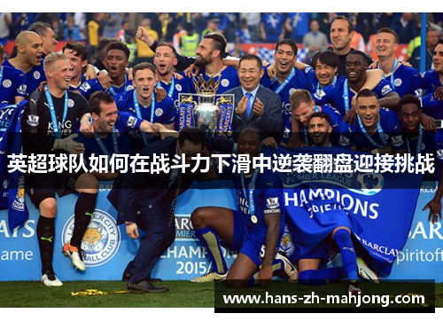 英超球队如何在战斗力下滑中逆袭翻盘迎接挑战 英超球队如何在战斗力下滑中逆袭翻盘迎接挑战