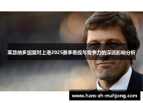 莱昂纳多加盟对上港2025赛季表现与竞争力的深远影响分析