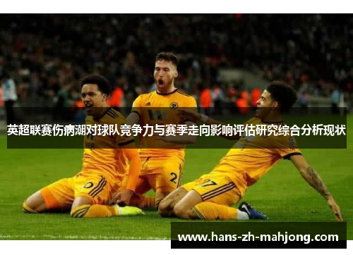 英超联赛伤病潮对球队竞争力与赛季走向影响评估研究综合分析现状