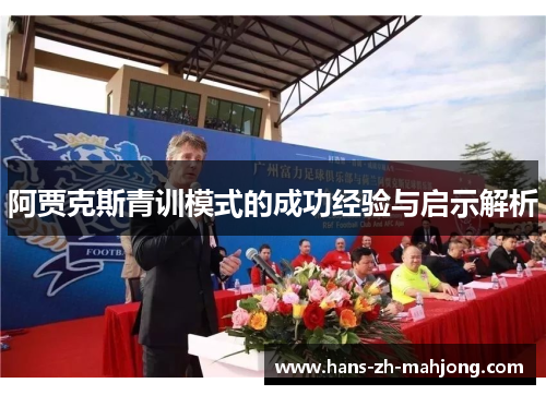 阿贾克斯青训模式的成功经验与启示解析 阿贾克斯青训模式的成功经验与启示解析